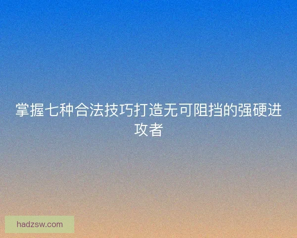 掌握七种合法技巧打造无可阻挡的强硬进攻者